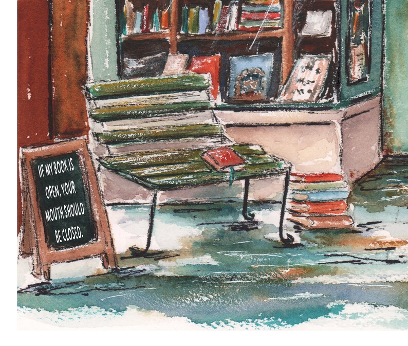 May include: A watercolor painting of a bookstore with a wooden bench outside. The bench has a stack of books on it and a sign that reads "If my book is open, your mouth should be closed."