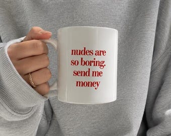 Nudes Are So Boring Send Me Money Mug, Funny Coffee Mug, Sarcastic Gift for Her, Best Friend Mug, Office Mug, Coworker Gift, White Ceramic