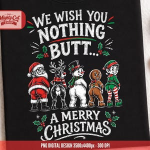 May include: A black t-shirt featuring a graphic of Santa Claus, a reindeer, a snowman, a gingerbread person, and an elf facing away with the text WE WISH YOU NOTHING BUTT... A MERRY CHRISTMAS in white, red, and green with holly accents.