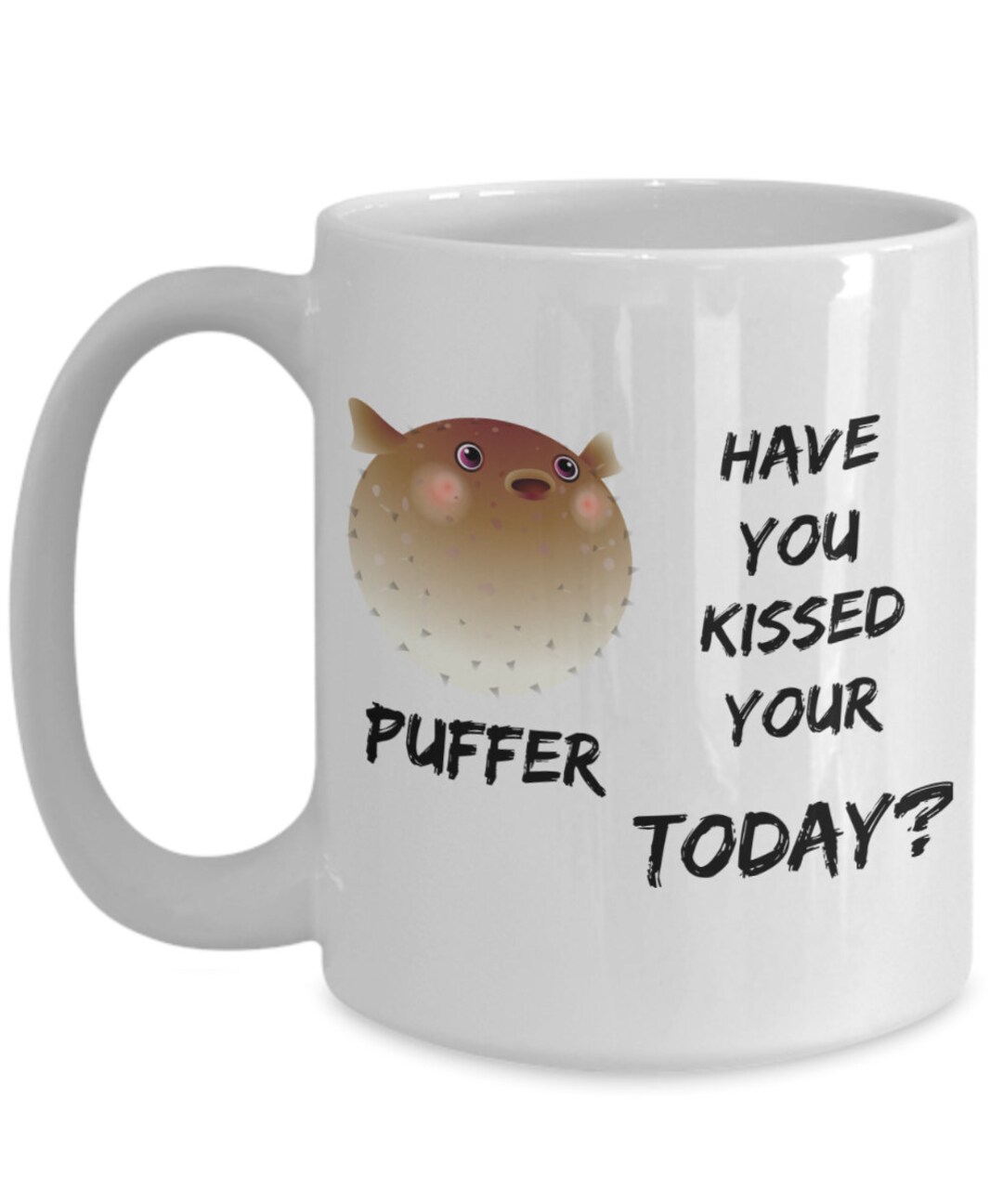 Puffer Fish Mug, Have You Kissed Your Puffer Today Pufferfish Cup, Blow Fish Mug, Gift for