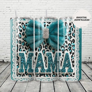 May include: A teal tumbler featuring a faux fur bow and the word "MAMA" in teal glitter lettering. The tumbler has a leopard print background and a white lace border. The text "DIGITAL DOWNLOAD" is in a white circle.