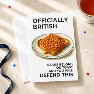 May include: A white greeting card featuring a central illustration of a slice of toasted bread topped with baked beans on a plate. The text reads OFFICIALLY BRITISH at the top and BEANS BELONG ON TOAST AND YOU WILL DEFEND THIS at the bottom.