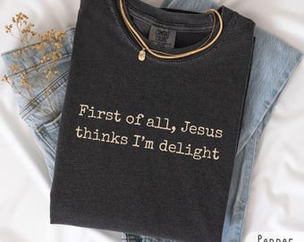 Christian First Of All Jesus Thinks I’m A Delight Comfort Colors Shirt, Funny Tshirt, Minimalistic Retro Graphic Sweatshirt Hoodie Gift