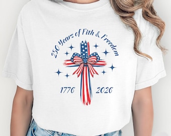 250 Years Of Fith And Freedom Shirt With Cross Shirt, 1776-2026 America 250th Anniversary Tee, Patriotic Christian Independence Sweatshirt