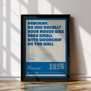 May include: A framed poster featuring a light beige background with bold blue text that reads: DEBORAH, DO YOU RECALL? YOUR HOUSE WAS VERY SMALL WITH WOODCHIP ON THE WALL. Below, a tracklist, the text PULP DIFFERENT CLASS, and the year 1995 appear.