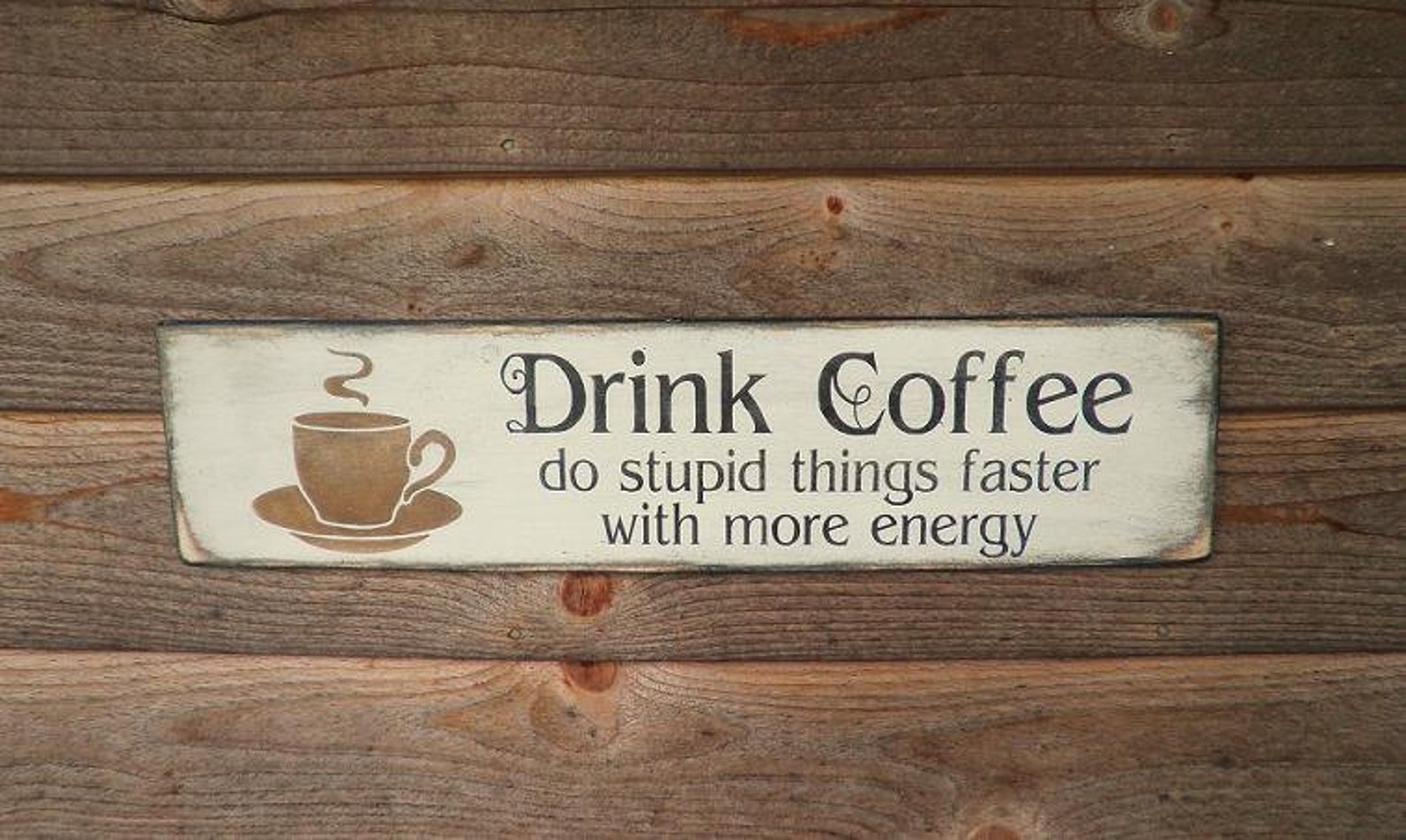 Do i drink coffee. Вывески кофе деревянные. Drink Coffee do stupid things. Табличка кофе. Drink more Coffee do stupid things faster.