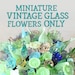 Vintage Glass Flowers, No Vase, Miniature Glass Flowers, Sold Individually, Recycled Glass 