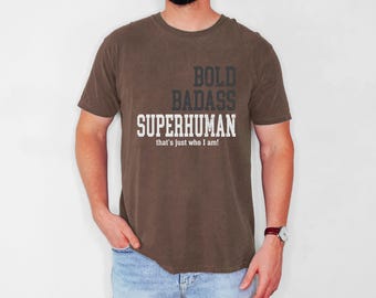 Bold Superhuman Top, Sarcastic Saying Tee, Funny Badass TShirt, Fathers Day Present, Gag Gift For Husband Sarcastic Saying Tee