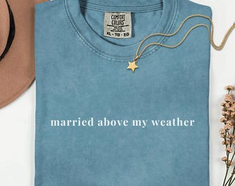Funny Marriage Shirt Married Above My Weather Tee Sarcastic Wife Gift Humorous Wedding Anniversary Tshirt Retro Aesthetic Green Graphic Top