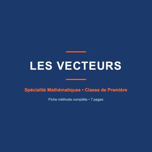 May include: A blue document titled "LES VECTEURS" in white text, with orange horizontal lines above and below the title. Below the title, it reads "Spécialité Mathématiques • Classe de Première" and "Fiche méthode complète • 7 pages."