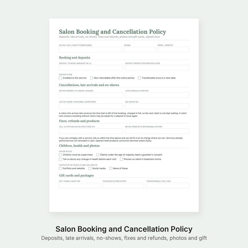May include: A white Salon Booking and Cancellation Policy form with black text. Sections include booking and deposits, cancellations, late arrivals, no-shows, fixes, refunds, products, children, health, photos, gift cards, and packages with blank fields.
