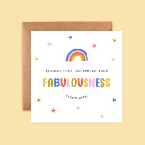 May include: A square white greeting card with a brown envelope. The card features a small rainbow, scattered colourful stars, and the text: ALRIGHT THEN, GO SPREAD YOUR FABULOUSNESS ELSEWHERE! The word FABULOUSNESS is printed in large, multicoloured letters.