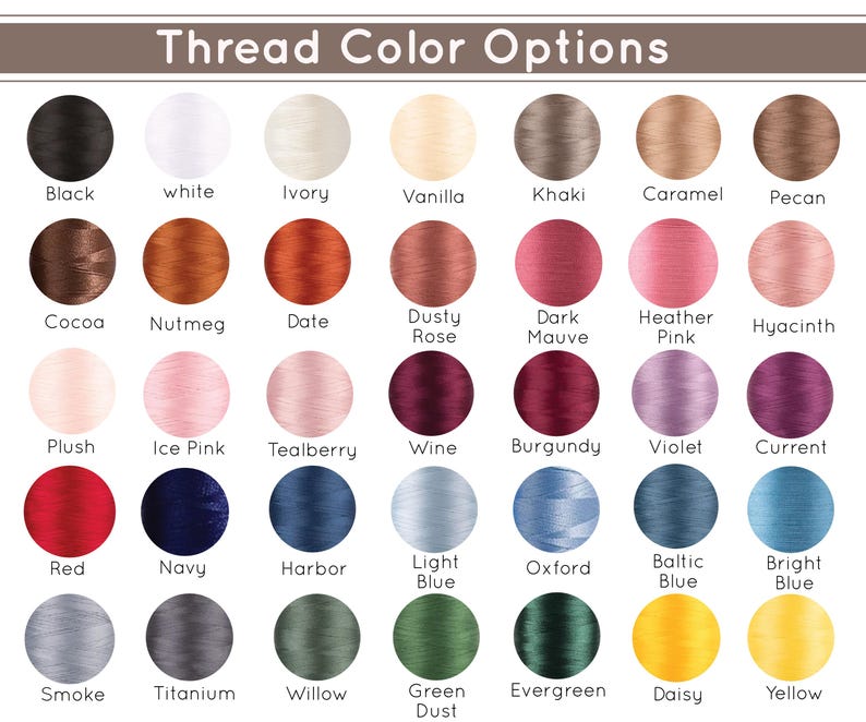 May include: A color chart titled Thread Color Options displaying thirty-five circular swatches of embroidery thread in various shades including black, white, ivory, vanilla, khaki, caramel, pecan, cocoa, nutmeg, date, dusty rose, dark mauve, heather pink, hyacinth, plush, ice pink, tealberry, wine, burgundy, violet, current, red, navy, harbor, light blue, oxford, baltic blue, bright blue, smoke, titanium, willow, green dust, evergreen, daisy, and yellow.