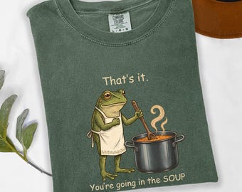 That's It You're Going in the Soup Shirt, Funny Frog Shirt, Sarcastic Humor Tee, Weirdcore Meme Gift, Frog Lover Shirt