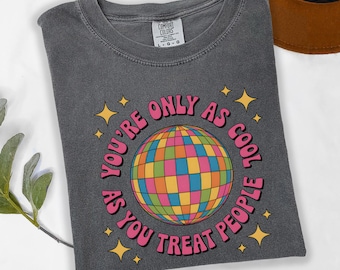 You're Only As Cool As You Treat People Shirt, Disco Ball Tee, Kindness Shirt, Positive Message Tee, Mental Health Graphic Shirt