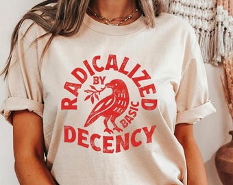 Radicalized By Basic Decency Shirt, Political Activist Shirt, Activist Tee, Political Statement Tee, Political Protest Tee