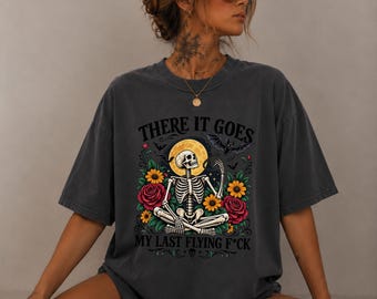 There It Goes My Last Flying F*ck Shirt, Funny Skeleton Dark Humor Tee, Sarcastic Gothic Floral Shirt, Halloween Skeleton Graphic Tee