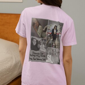 May include: A light pink t-shirt featuring a collage of black and white photos. The photos are of a person in different settings. Text on the shirt reads "Thanks for being my Mom Love, Your Favorite Child."
