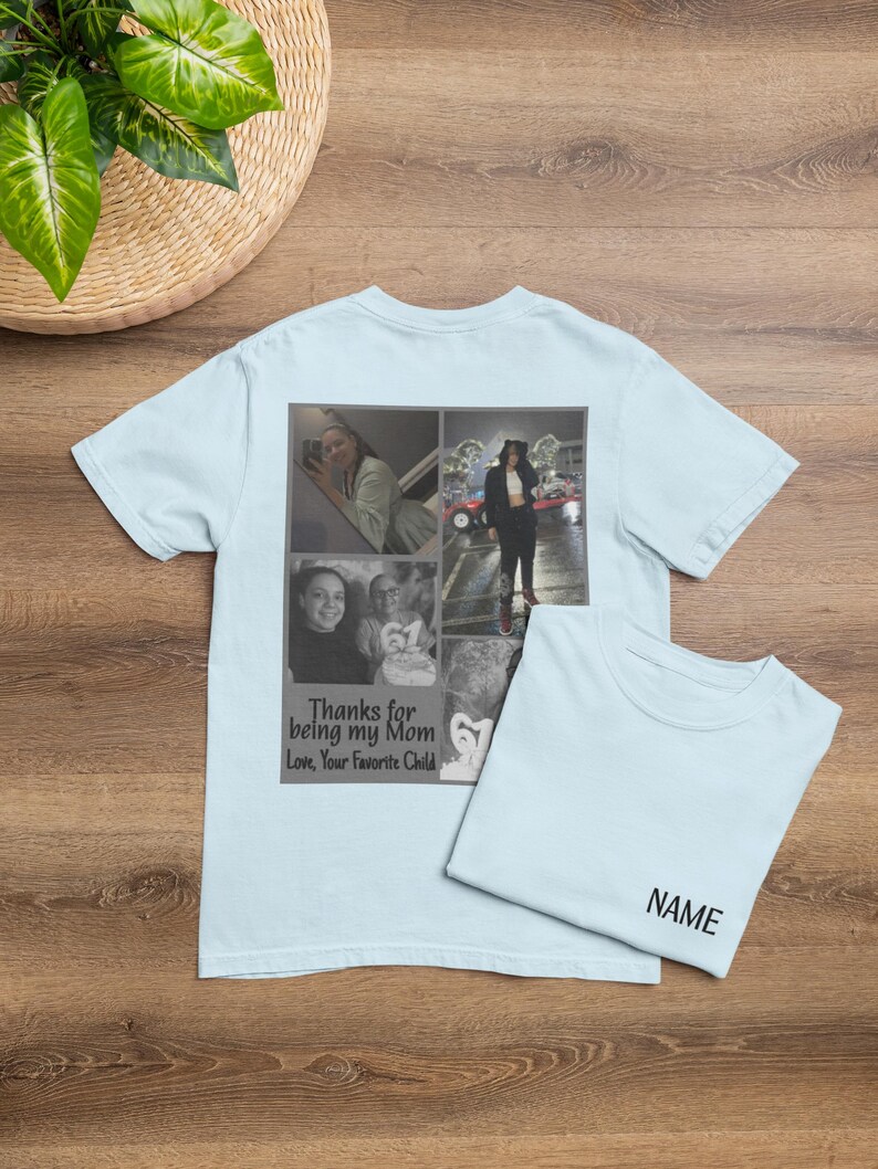 May include: Light blue t-shirts with a personalized photo collage and text. The front of the shirt features a collage of photos and the message "Thanks for being my Mom, Love, Your Favorite Child." The second shirt has the word "NAME" printed on the sleeve.
