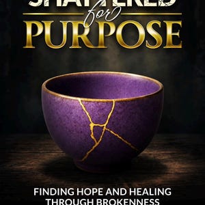 May include: A book cover titled SHATTERED for PURPOSE, FINDING HOPE AND HEALING THROUGH BROKENNESS by DeWonna S. Singleton. The image features a purple bowl repaired with gold lacquer, centered against a dark background with light from above.