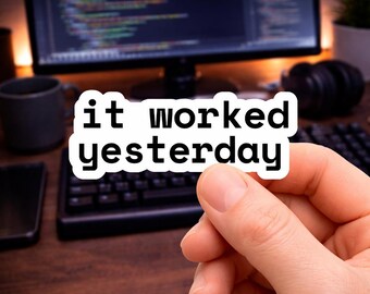 It Worked Yesterday Sticker – Funny Programmer, Coding Humor Laptop Decal