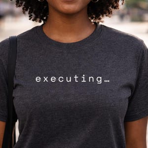 Executing T-Shirt – Minimalist Programmer Humor Tee, Software Developer Gift
