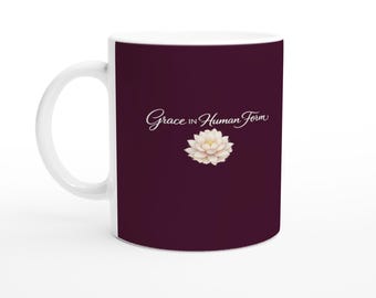 Grace In Human Form Lotus Mug, 11oz Ceramic Coffee Cup, Spiritual Mug, Mindfulness Gift, Floral Tea Cup, Inspirational Drinkware