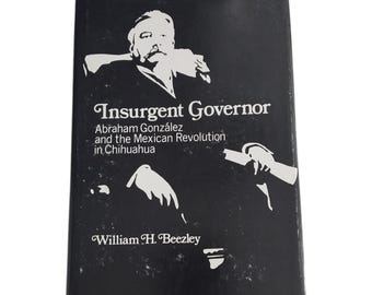 O governador insurgente Abraham Gonzalez e a Revolução Mexicana em Chihuahua (Livro)