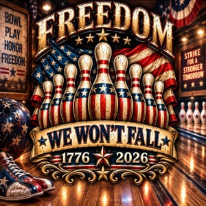 May include: A graphic illustration featuring ten bowling pins arranged in a triangle, decorated with red, white, and blue stars and stripes. The text reads FREEDOM, WE WON'T FALL, 1776, and 2026, set against a backdrop of an American flag.