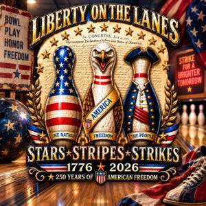 May include: A graphic illustration titled Liberty on the Lanes featuring three bowling pins: one with an American flag pattern, one as a bald eagle, and one in colonial attire. Text includes Stars, Stripes, Strikes, 1776, 2026, and 250 Years of American Freedom.