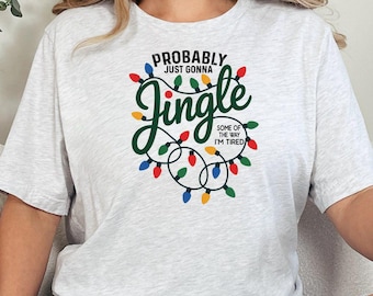 Probably Just Gonna Jingle Some Of The Way I'm Tired Christmas Shirt, Funny Holiday Shirt, Christmas Jingle Song Shirt, Christmas Shirt