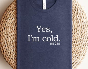 Yes I'm Cold Shirt, Funny Sarcasm Tee, Me 24:7 Humor Shirt, Casual Comfort Apparel, Relatable Quote Tee