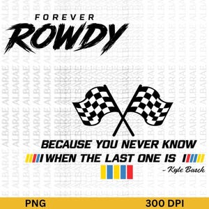 Pode incluir: Um design digital com o texto "FOREVER ROWDY" em preto, com uma fonte em estilo pincel. Duas bandeiras quadriculadas cruzadas estão abaixo do texto, com a citação "BECAUSE YOU NEVER KNOW WHEN THE LAST ONE IS" e o nome "- Kyle Busch."
