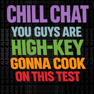 May include: A digital design with the text "CHILL CHAT YOU GUYS ARE HIGH-KEY GONNA COOK ON THIS TEST" in various colors. The background is black with a repeating pattern of the word "ALBARAE". The design also includes "PNG-SVG" and "300DPI".