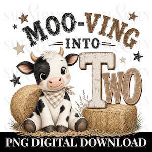 May include: A digital graphic featuring a cartoon cow with black and white markings, wearing a bandana, and sitting on a hay bale. The text reads "Moo-ving Into Two" with star accents. "PNG DIGITAL DOWNLOAD" is at the bottom.