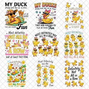 May include: A collection of cartoon duck designs with sunglasses and bows, with text that reads "My Duck may not be in a row" and "Most definitely not all in a row." The ducks are yellow and the text is in various fonts.