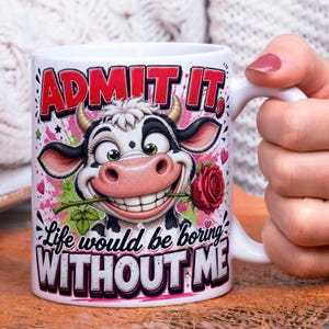 May include: White ceramic mug with a cartoon cow graphic. The cow is smiling and holding a red rose in its mouth. The mug has the text "ADMIT IT" and "Life would be boring WITHOUT ME" in a playful font.