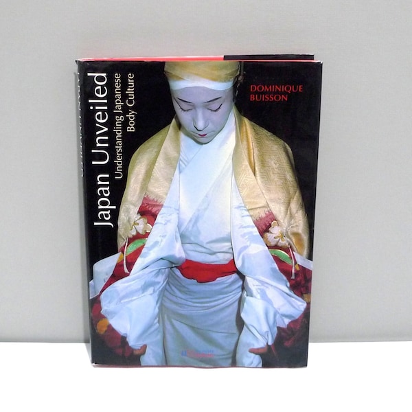 Japan Unveiled - Understanding Japanese Body Culture Hardback Book with Dust Jacket 2003 -  Dominique Buisson / Kimonos / Geisha / Tattoo