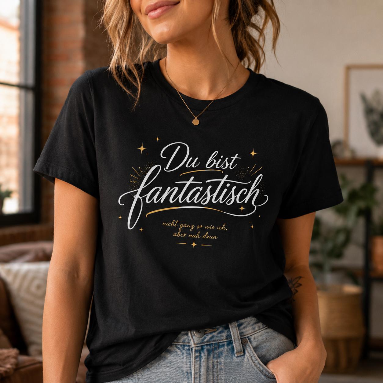 Du bist fantastisch Shirt - lustiges Statement T-Shirt mit Spruch, Geschenk für Freundin, Freund, Partner & Lieblingsmensch