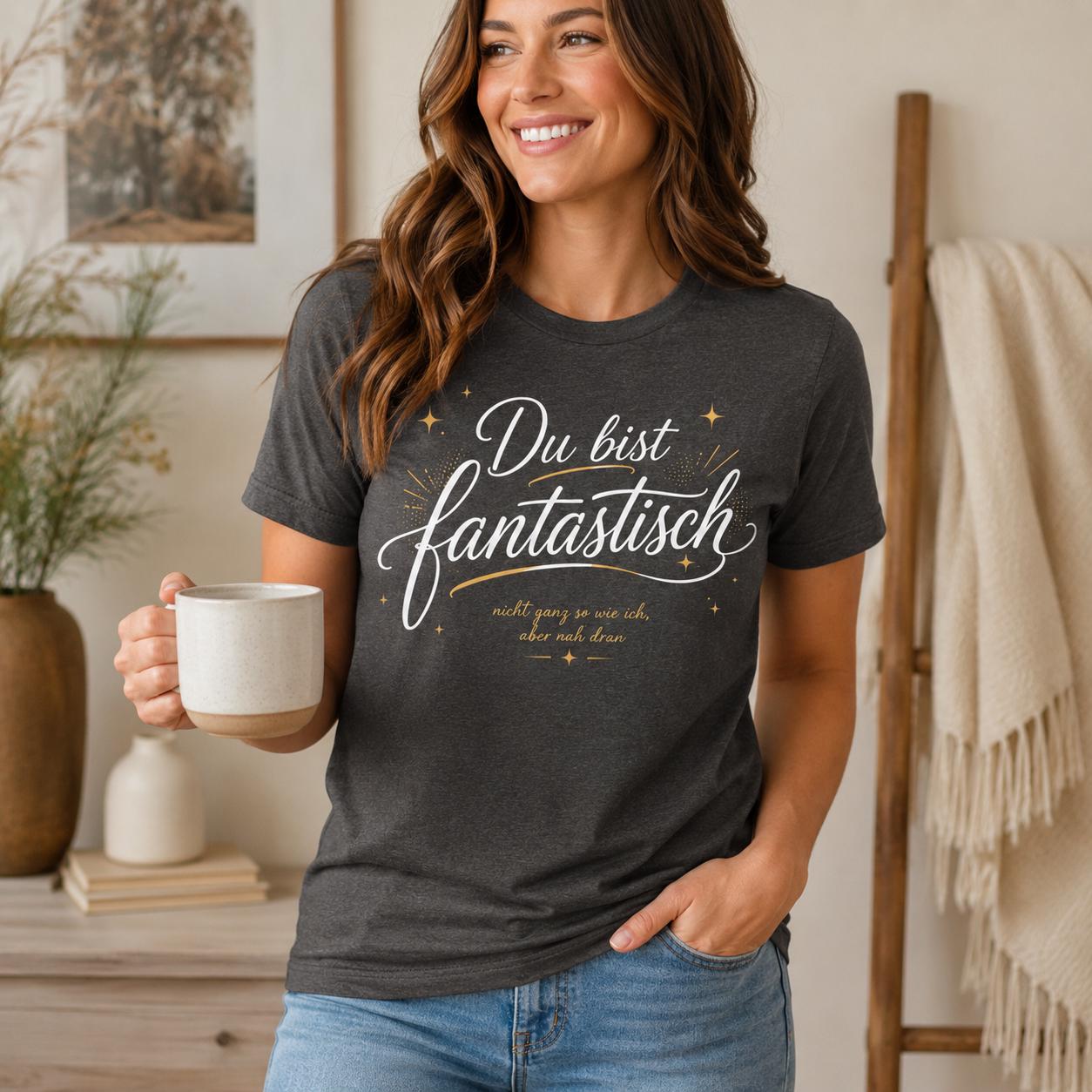 Du bist fantastisch Shirt - lustiges Statement T-Shirt mit Spruch, Geschenk für Freundin, Freund, Partner & Lieblingsmensch