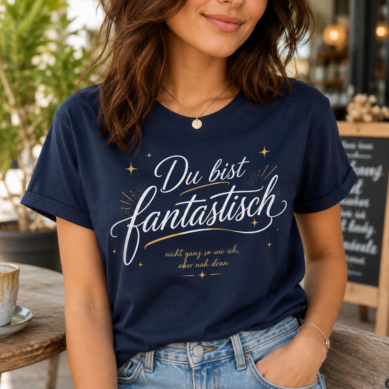 Du bist fantastisch Shirt - lustiges Statement T-Shirt mit Spruch, Geschenk für Freundin, Freund, Partner & Lieblingsmensch