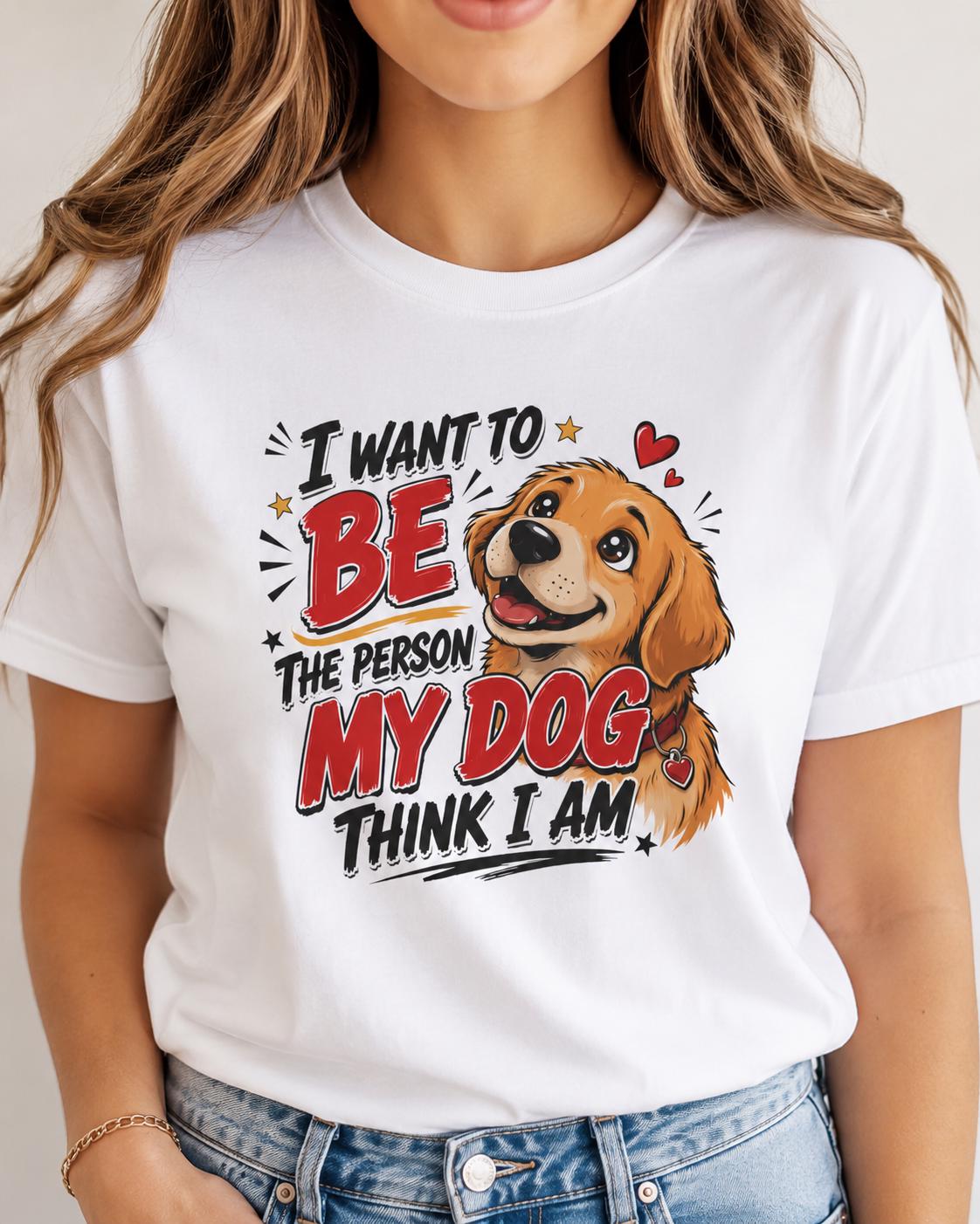 Dog Lover Shirt, Hunde T-Shirt, I Want To Be The Person My Dog Think I Am, Geschenk für Hundebesitzer, Hundemama, Hundepapa