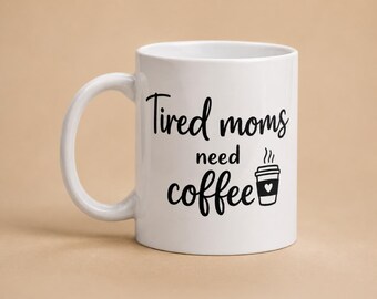 Les mamans fatiguées ont besoin d'une tasse à café - Tasse amusante pour maman, cadeau pour la fête des Mères