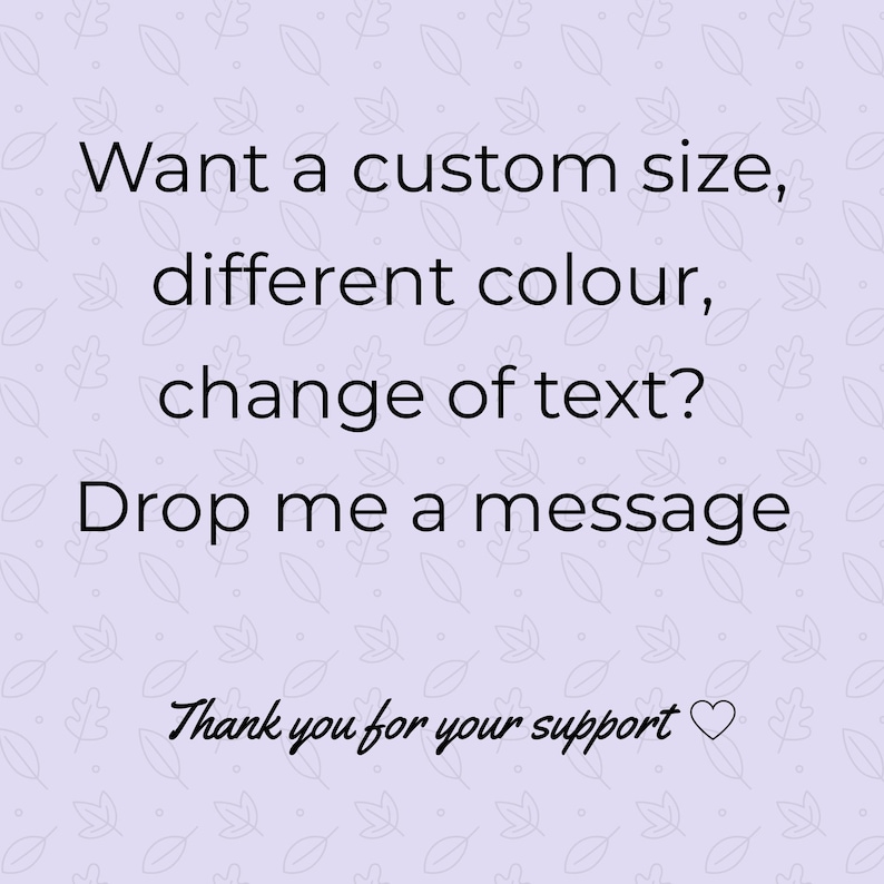 Puede incluir: Un gr&aacute;fico cuadrado de color morado claro con un patr&oacute;n de hojas repetitivo en un tono morado m&aacute;s oscuro. El texto dice: Want a custom size, different colour, change of text? Drop me a message. Debajo aparece: Thank you for your support con un coraz&oacute;n.
