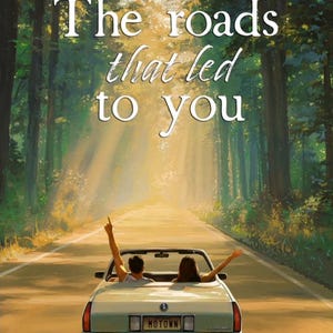 May include: A book cover illustration featuring a light-colored convertible driving down a sunlit forest road. The text reads: Every love story has its song, The roads that led to you, and S. GRANT. Two people are in the car with arms raised.