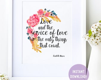 Charlotte Mason “Love and the service of love….” Quote with Watercolor Flowers Print (PDF VERSION)