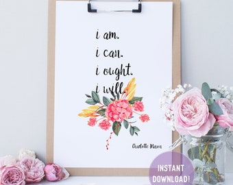 Charlotte Mason "I am. I can. I ought. I will." Quote with Watercolor Flowers Print (PDF VERSION)