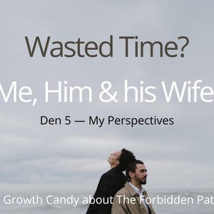 May include: Image with text: "Wasted Time? Me, Him & his Wife. Den 5 – My Perspectives. A Growth Candy about The Forbidden Path." Two people stand back-to-back against a cloudy sky.