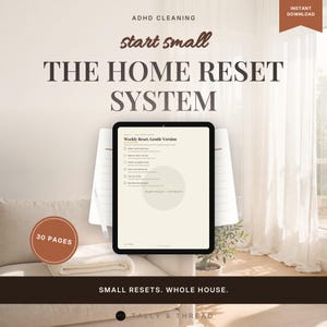 May include: A digital planner titled ADHD CLEANING start small THE HOME RESET SYSTEM displayed on a tablet screen. The page shows a Weekly Reset, Gentle Version checklist. A brown circular badge indicates 30 PAGES. Text reads SMALL RESETS. WHOLE HOUSE.