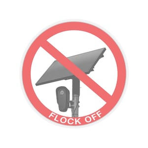May include: A circular sign featuring a red prohibition symbol over a gray solar panel and security camera mounted on a pole. The text FLOCK OFF is printed in white capital letters along the bottom curve of the red border of the circular sign.